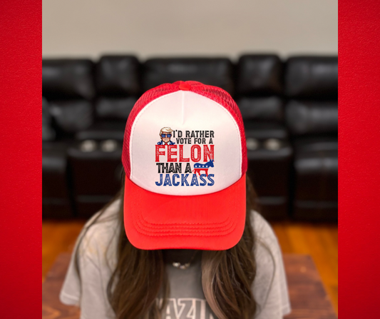 I’d rather vote for a felon than a jackass Trucker Hat