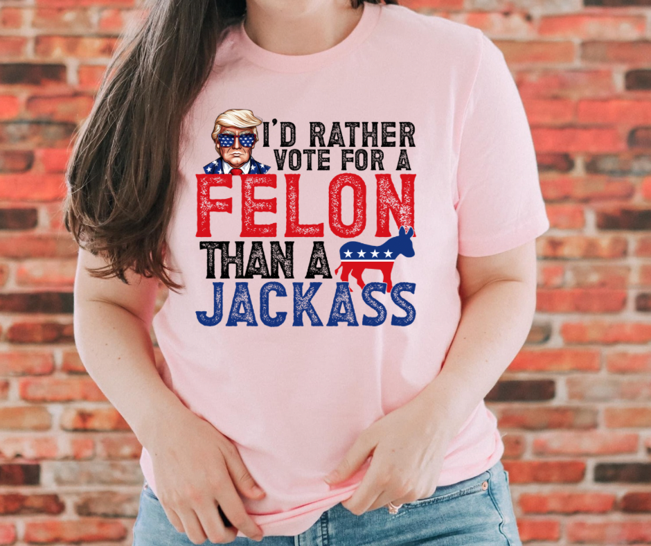 I’d rather vote for a felon than a jack ass