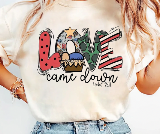 Love Came Down Tee/Sweatshirt( type in color tshirt/sweatshirt in text box)