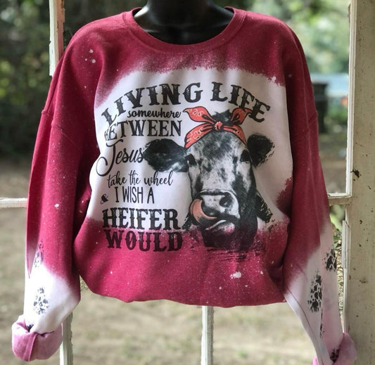 Living life between Jesus, take the wheel, and I wish a heifer would Sweatshirt