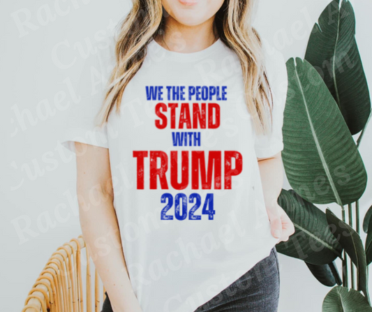 We the people stand with Trump 2024 (type your shirt color in the text box)