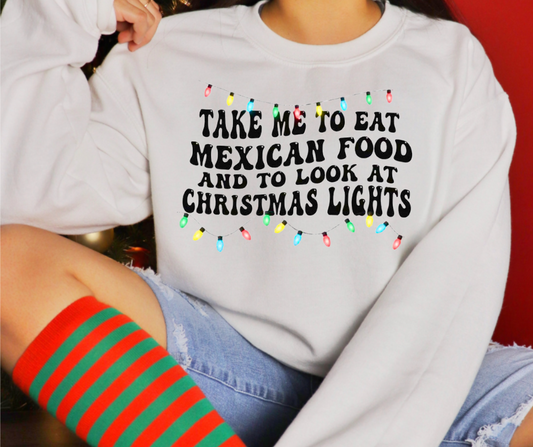 Take me to eat Mexican food and see Christmas lights Tee/Sweatshirt( type in color tshirt/sweatshirt in text box)